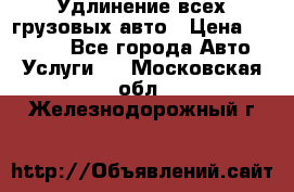 Удлинение всех грузовых авто › Цена ­ 20 000 - Все города Авто » Услуги   . Московская обл.,Железнодорожный г.